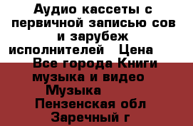 	 Аудио кассеты с первичной записью сов.и зарубеж исполнителей › Цена ­ 10 - Все города Книги, музыка и видео » Музыка, CD   . Пензенская обл.,Заречный г.